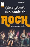 Cómo Formar Una Banda de Rock Y Conseguir Que Funcione