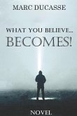 What you believe... Becomes!: Well being Novel