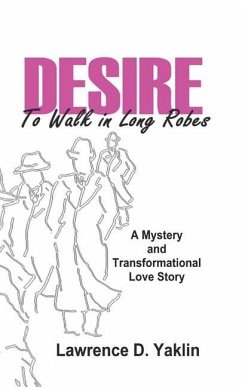 Desire to Walk in Long Robes: A Mystery and Transformational Love Story - Yaklin, Lawrence D.