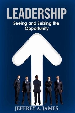 Leadership: Seeing and Seizing the Opportunity - James, Jeffrey a.