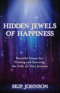 Hidden Jewels of Happiness: Powerful Essays for Finding and Savoring the Gifts on Your Journey - Johnson, Skip
