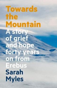 Towards the Mountain: A Story of Grief and Hope Forty Years on from Erebus - Myles, Sarah