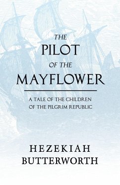 The Pilot of the Mayflower; a Tale of the Children of the Pilgrim Republic - Butterworth, Hezekiah