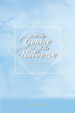 At The Centre of the Universe: A Conversation Between the Heart and the Soul - Pilon, Johanne