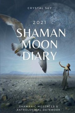 Shaman Moon Diary 2021: Shamanic Messages & Astrological Datebook - Sky, Crystal