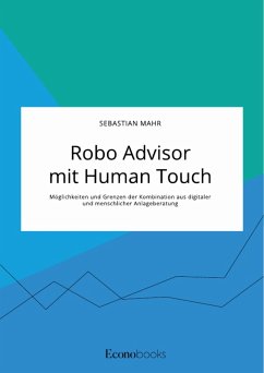 Robo Advisor mit Human Touch. Möglichkeiten und Grenzen der Kombination aus digitaler und menschlicher Anlageberatung (eBook, PDF) - Mahr, Sebastian
