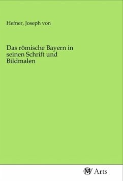 Das römische Bayern in seinen Schrift und Bildmalen