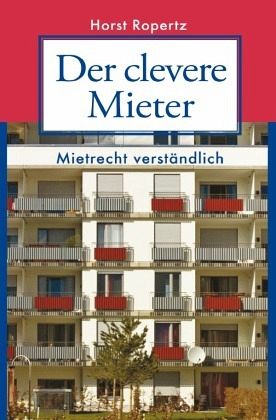 Der clevere Mieter. Mietrecht verständlich Der clevere Mieter. Mietrecht verständlich
