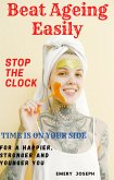 Beat Ageing Easily Stop the Clock Time is on your side for a Happier, Stronger and Younger You (eBook, ePUB)