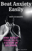 Beat Anxiety Easily and Boost your Self Esteem in Seconds 100% Guaranteed (eBook, ePUB)