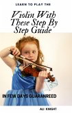 Learn to Play the Violin with these Step-by Step Guide in Few Days Guaranteed (eBook, ePUB)