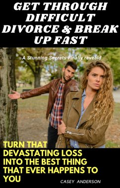 Get through Difficult Divorce & Break up Fast: Turn That Devastating Loss into the Best Thing That Ever Happens to You (eBook, ePUB) - Anderson, Casey