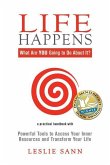 Life Happens: What Are YOU Going to Do About It?: Powerful Tools to Access Your Inner Resources and Transform Your Life