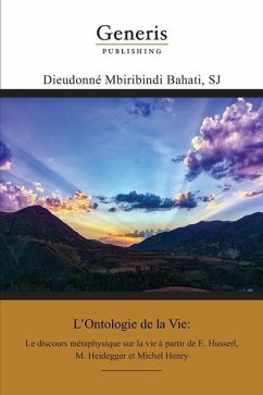 L'Ontologie de la Vie: Le discours métaphysique sur la vie à partir de E. Husserl, M. Heidegger et Michel Henry - Mbiribindi, Dieudonné