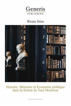 Histoire, Mémoire et Economie politique dans la fiction de Toni Morrison - Séne, Biram