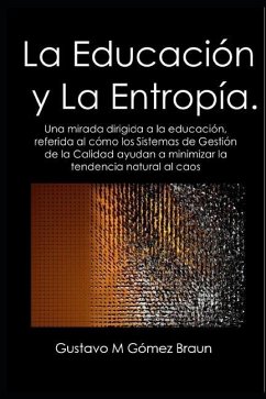 La Educación y la Entropía: Una mirada dirigida a la educación, referida al cómo los Sistemas de Gestión de la Calidad ayudan a minimizar la tende - Gomez Braun, Gustavo