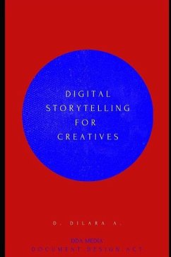 Digital Storytelling for Creatives: A Guide for Artists, Educators, and Innovators. - A, D. Dilara
