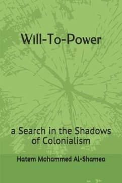 Will-To-Power: a Search in the Shadows of Colonialism - Al-Shamea, Hatem Mohammed