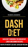 Dash Diet: Dash Diet Cookbook For Breakfast, Lunch And Dinner Recipes (Recipes For Weight Loss And Low Blood Pressure) (eBook, ePUB)