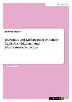 Tourismus und Klimawandel im Kanton Wallis. Auswirkungen und Adaptionsmöglichkeiten - Stadler, Andreas