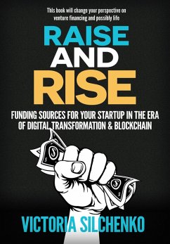 Raise and Rise: Funding Sources for Your Startup in the Era of Digital Transformation & Blockchain (eBook, ePUB) - Silchenko, Victoria