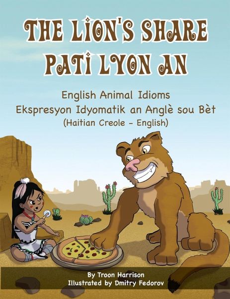 The Lion's Share - English Animal Idioms (Haitian Creole-English) (eBook, ePUB) The Lion's Share - English Animal Idioms (Haitian Creole-English) (eBook, ePUB)