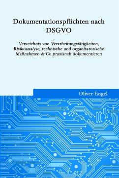 Dokumentationspflichten nach DSGVO: Verzeichnis von Verarbeitungstätigkeiten, Risikoanalyse, technische und organisatorische Maßnahmen & Co praxisnah in 2020 dokumentieren (eBook, ePUB) - Engel, Oliver