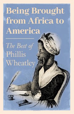 Being Brought from Africa to America - The Best of Phillis Wheatley (eBook, ePUB) - Wheatley, Phillis