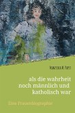 als die wahrheit noch männlich und katholisch war (eBook, ePUB)