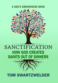 Sanctification: How God Creates Saints out of Sinners (God's Greenhouse, #3) (eBook, ePUB) - Swartzwelder, Tom