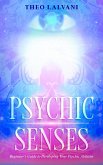 Psychic Senses: Beginner's Guide to Developing Your Psychic Abilities (eBook, ePUB)