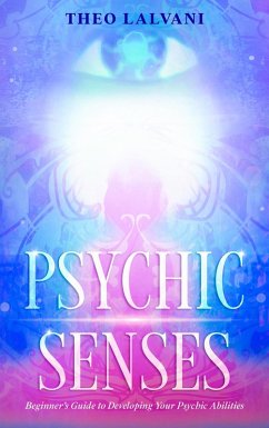 Psychic Senses: Beginner's Guide to Developing Your Psychic Abilities (eBook, ePUB) - Lalvani, Theo