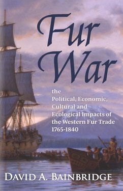 Fur War: The Political, Economic, Cultural and Ecological Impacts of the Western Fur Trade 1765-1840 (eBook, ePUB) - Bainbridge, David A.