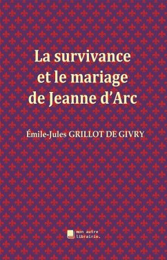 La survivance et le mariage de Jeanne d'Arc (eBook, ePUB) - Grillot de Givry, Émile-Jules