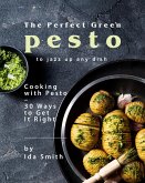 The Perfect Green Pesto to Jazz Up Any Dish: Cooking with Pesto - 30 Ways to Get It Right (eBook, ePUB)