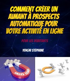 Comment créer un aimant à prospects automatique pour votre activité en ligne (eBook, ePUB) - Stephane, Yengni