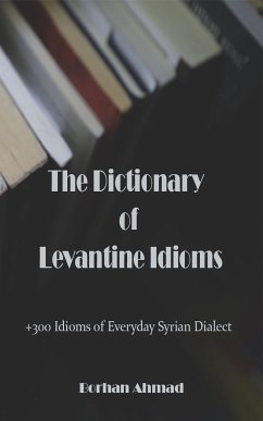 The Dictionary of Levantine Idioms (eBook, ePUB) - Ahmad, Borhan