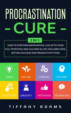 Procrastination Cure: 2 in 1: How To Stop Procrastination, Live Up To Your Full Potential And Succeed In Life: Includes Goal Setting Success and Productivity Plan (eBook, ePUB) - Adams, Tiffany