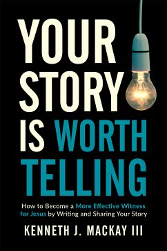 Your Story is Worth Telling (eBook, ePUB) - MacKay III, Kenneth J.