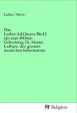 Das Luther-Jubiläums-Büchlein zum 400sten Geburtstag Dr. Martin Luthers, des grossen deutschen Reformators