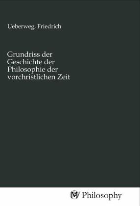 Grundriss der Geschichte der Philosophie der vorchristlichen Zeit Grundriss der Geschichte der Philosophie der vorchristlichen Zeit