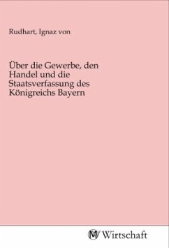 Über die Gewerbe, den Handel und die Staatsverfassung des Königreichs Bayern