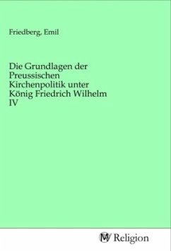 Die Grundlagen der Preussischen Kirchenpolitik unter König Friedrich Wilhelm IV