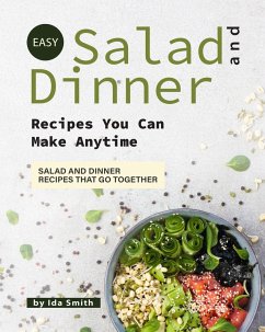 Easy Salad and Dinner Recipes You Can Make Anytime: Salad and Dinner Recipes That Go Together (eBook, ePUB) - Smith, Ida