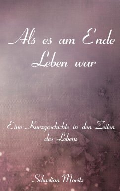 Als es am Ende Leben war (eBook, ePUB) - Moritz, Sebastian