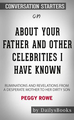 About Your Father and Other Celebrities I Have Known: Ruminations and Revelations from a Desperate Mother to Her Dirty Son by Peggy Rowe: Conversation Starters (eBook, ePUB) - dailyBooks
