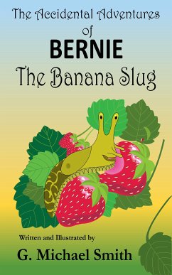 The Accidental Adventures of Bernie the Banana Slug (eBook, ePUB) - Smith, G Michael