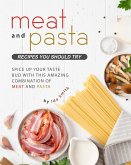 Meat and Pasta Recipes You Should Try: Spice Up Your Taste Bud with This Amazing Combination of Meat and Pasta (eBook, ePUB)