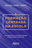 A Formação Centrada na Escola: Explorando as Potencialidades Desse Espaço Formativo (eBook, ePUB)
