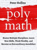 Polymath: Master Multiple Disciplines, Learn New Skills, Think Flexibly, and Become Extraordinary Autodidact (eBook, ePUB)
